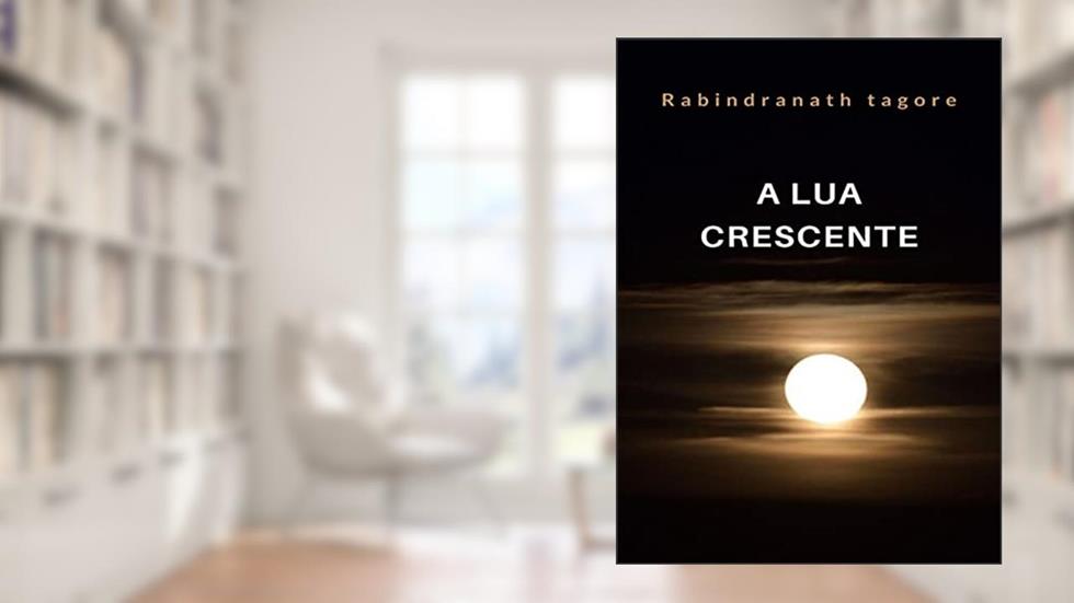 A lua crescente (traduzido), do autor Rabindranath Tagore