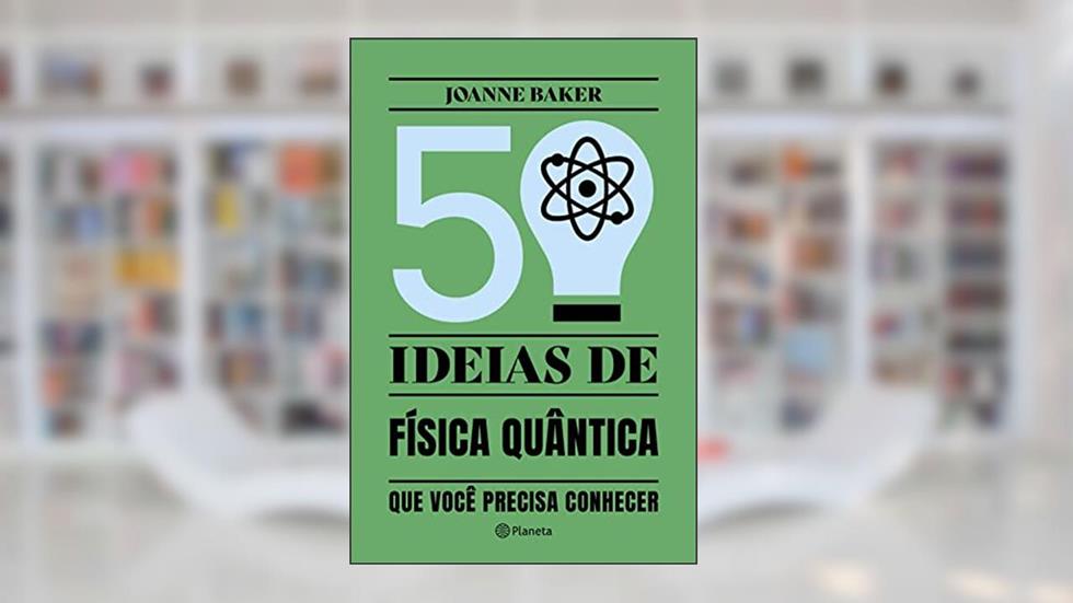 50 ideias de Física Quântica: Conceitos de física quântica de forma fácil e rápida, do autor Joanne Baker