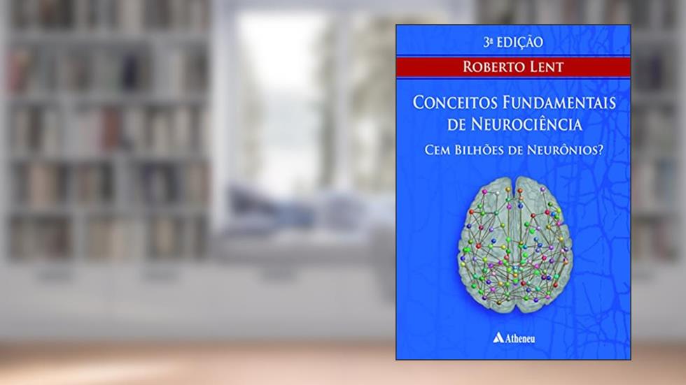 Cem Bilhões de Neurônios? Conceitos Fundamentais de Neurociência, do autor Roberto Lent