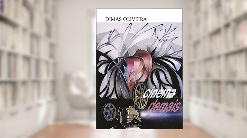 cinema demais: ou era uma vez dezenas de filmes comentados e a situação do cinema em feira de santana, do autor Dimas Oliveira