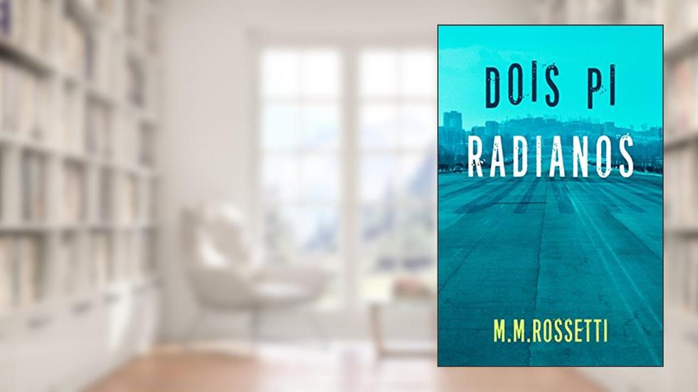 Dois pi radianos, do autor M.M. Rossetti