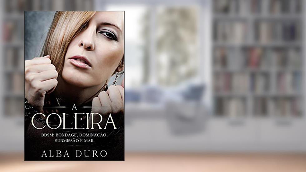 A Coleira: BDSM: Bondage, Dominação, Submissão e Mar, do autor Alba Duro