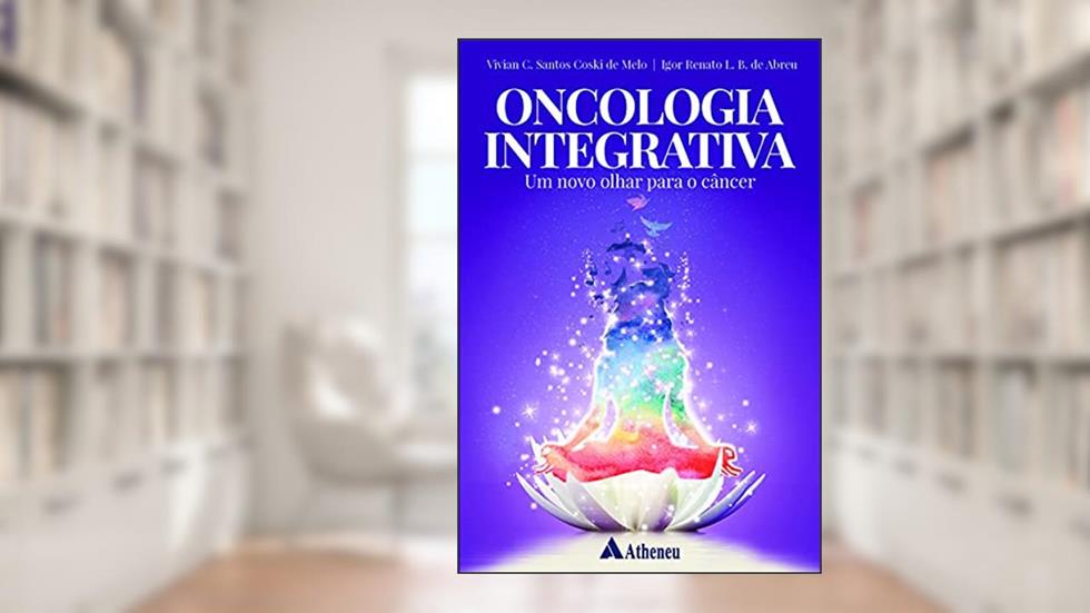 Oncologia Integrativa: um Novo Olhar Para o Câncer, do autor Vivian C. Santos Coski de Melo; Igor Renato L. B. de Abreu