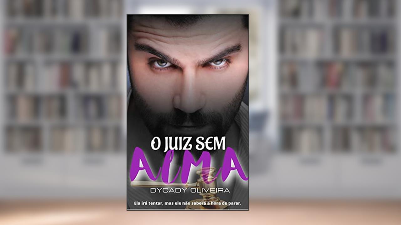 O juiz sem Alma: Ela irá tentar, mas ele não saberá a hora de parar., do autor Dycady Oliveira