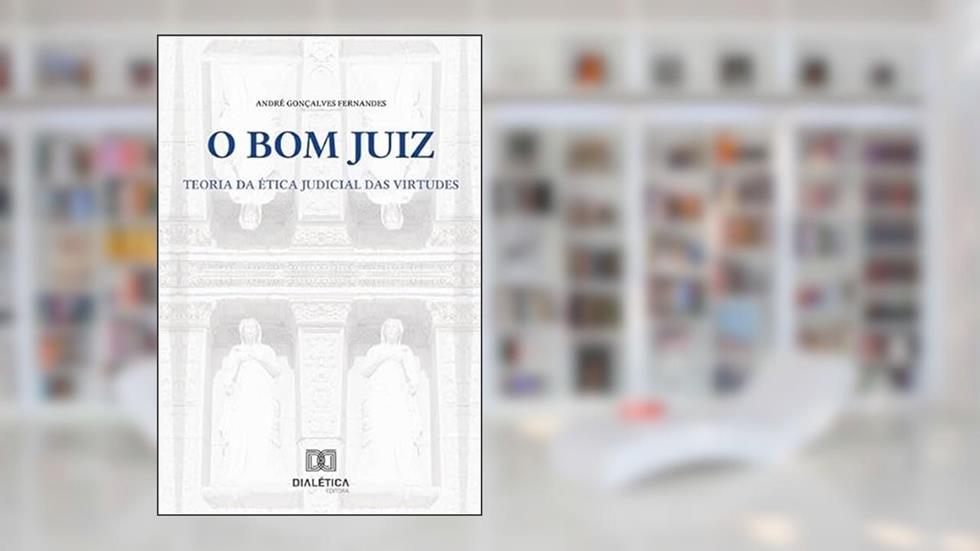 O bom juiz: a teoria da ética judicial das virtudes, do autor André Gonçalves Fernandes
