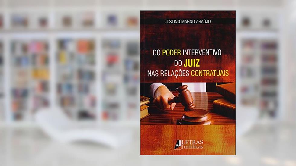 Do Poder Interventivo do Juiz nas Relações Contratuais, do autor Justino Magno Araújo