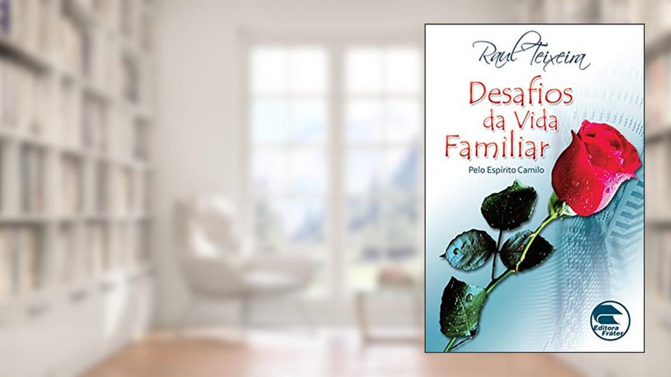 Desafios da vida familiar (FRÁTER), do autor José Raul Teixeira; Camilo (Espírito)