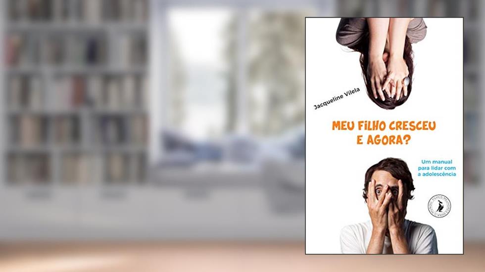 Meu Filho Cresceu, e Agora?: um Manual Para Lidar com a Adolescência, do autor Jacqueline Vilela