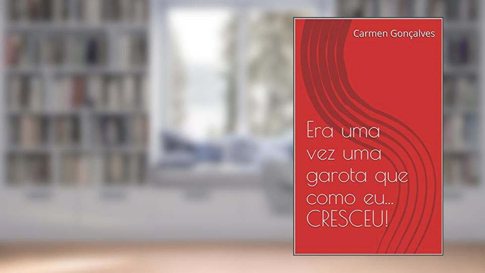 Era uma vez uma garota que como eu... CRESCEU! (Crônicas de uma Mulher Adulta Livro 1), do autor Carmen Érica Lima de Campos Gonçalves