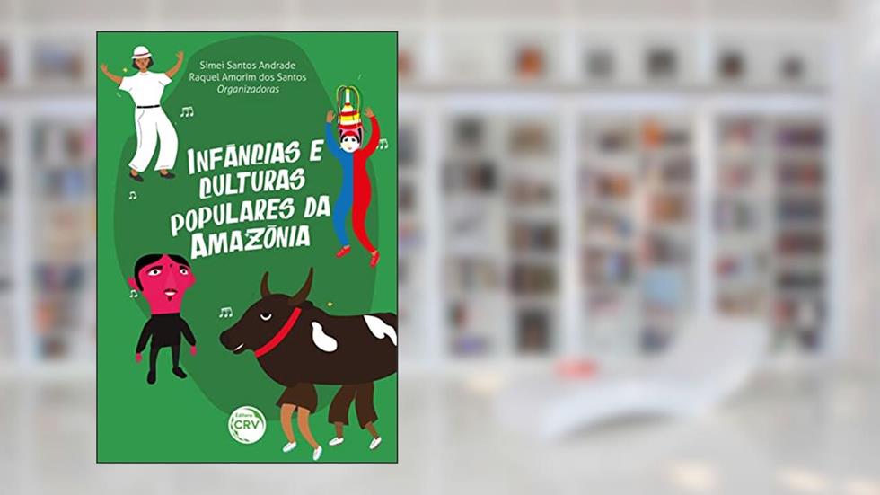 Infâncias e Culturas Populares da Amazônia, do autor Simei Santos Andrade; Raquel Amorim dos Santos