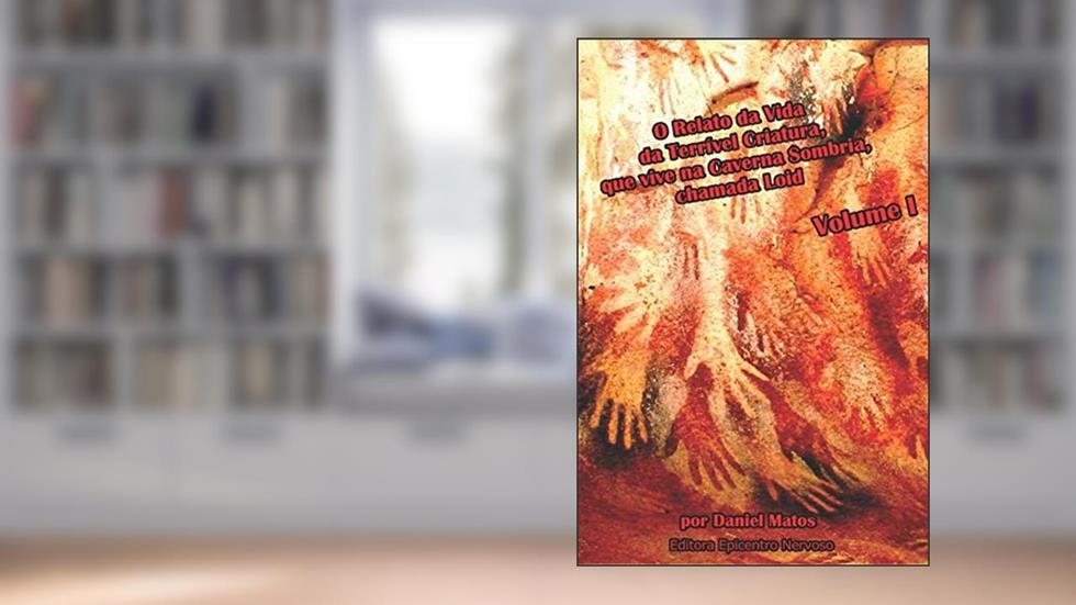 O Relato da Vida da Terrível Criatura, que vive na Caverna Sombria, chamada Loid: Volume I (Portuguese Edition), do autor Daniel Matos