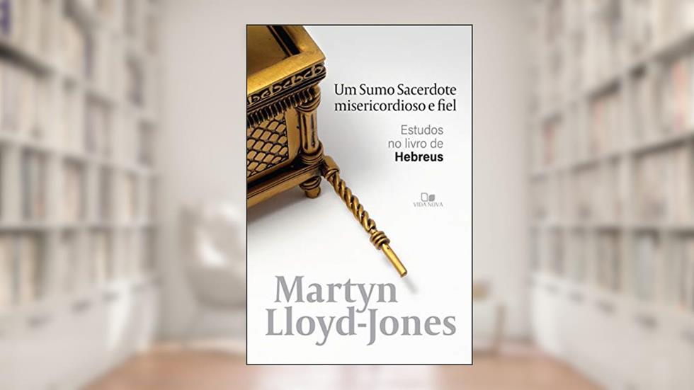 Um sumo sacerdote misericordioso e fiel: Estudos no livro de Hebreus, do autor Martyn Lloyd-Jones
