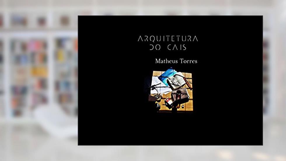 Arquitetura do Cais, do autor Matheus Torres