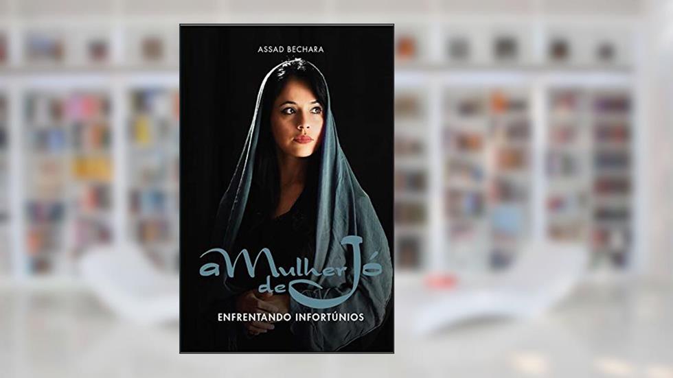 A mulher de Jó - Enfrentando Infortúnios, do autor Assad Bechara