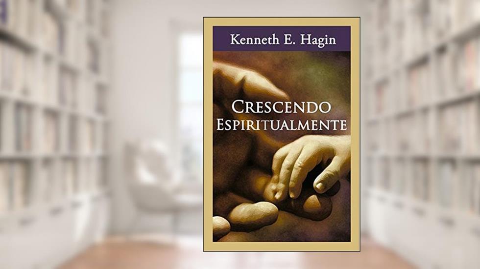 Crescendo Espiritualmente, do autor Kenneth E. Hagin