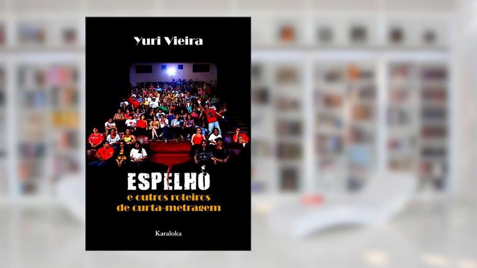 Espelho - e outros roteiros de curta-metragem, do autor Yuri Vieira