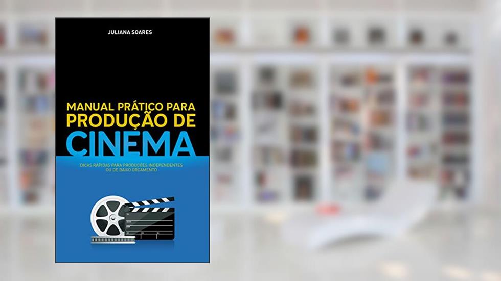 Manual Prático para Produção de Cinema: Dicas rápidas para produções independentes ou de baixo orçamento, do autor Juliana Soares