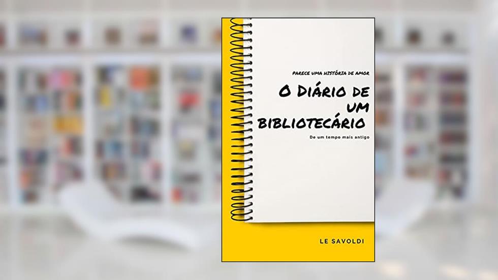 O DIÁRIO DE UM BIBLIOTECÁRIO, do autor Le Savoldi