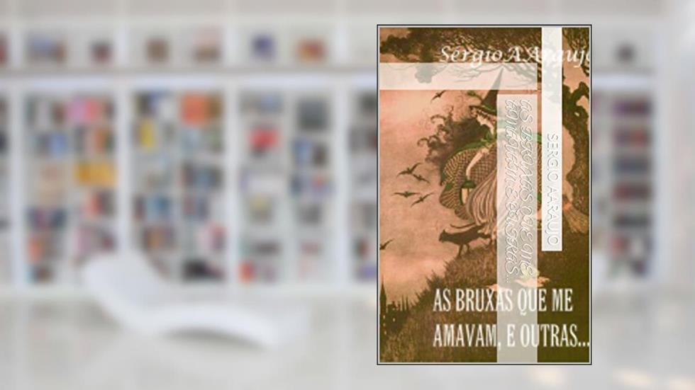 As Bruxas que me amavam, e outras..., do autor Sergio AAraujo