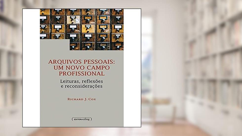 Arquivos Pessoais: um Novo Campo Profissional: Leituras, Reflexões e Reconsiderações, do autor Richard J. Cox
