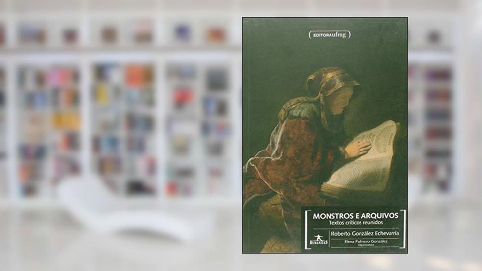 Monstros e Arquivos: Textos Críticos Reunidos, do autor Roberto Gonzalez Echevarria