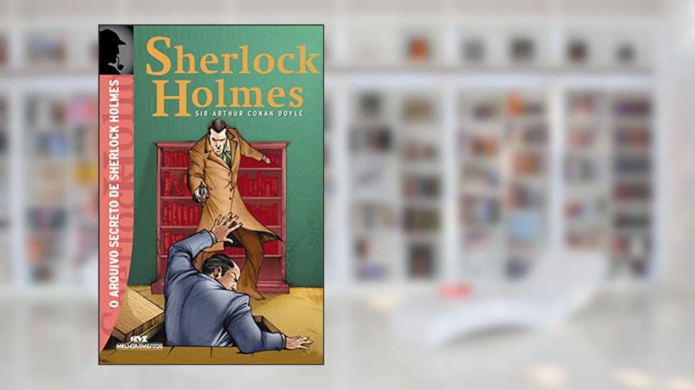O Arquivo Secreto de Sherlock Holmes, do autor Sir Arthur Conan Doyle