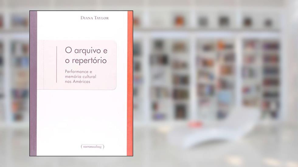 O Arquivo e o Repertório: Performance e Memória Cultural nas Américas, do autor Diana Taylor