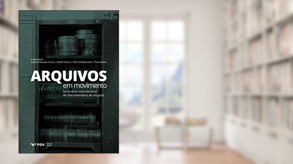 Arquivos em movimento: Seminário Internacional de Documentário de Arquivo, do autor Adelina Novaes E Cruz, Arbel Griner, Patrícia Machado, Thais Blank