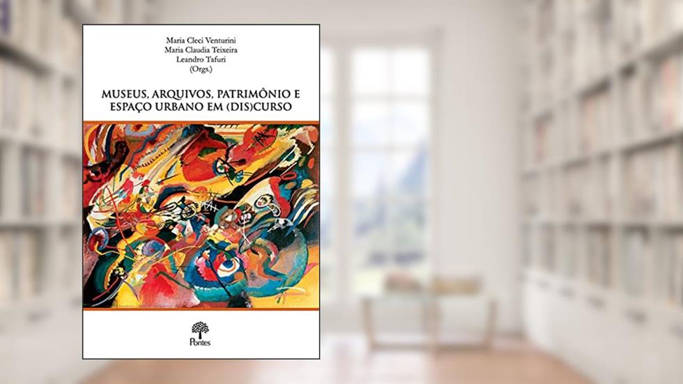 Museus, Arquivos, Patrimônio e Espaço Urbano em (Dis)Curso, do autor Maria Cleci Venturini