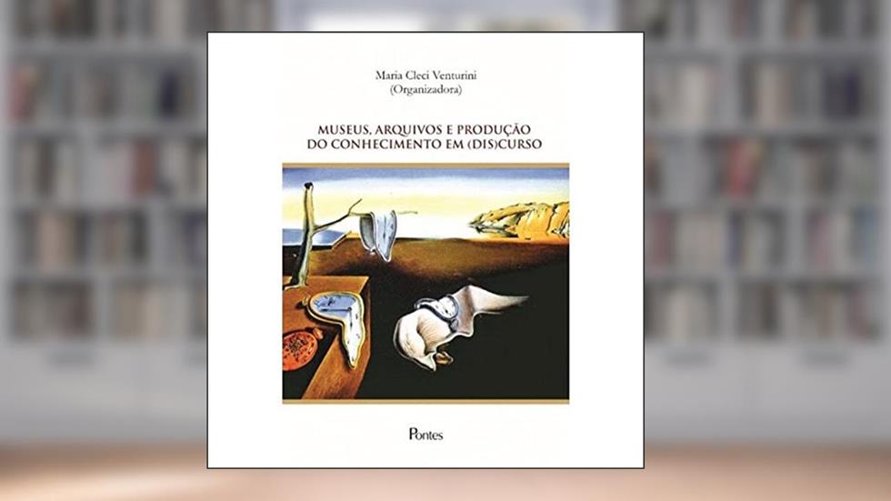 Museus, Arquivos e Produção do Conhecimento em Discurso, do autor Maria Clesi Venturini