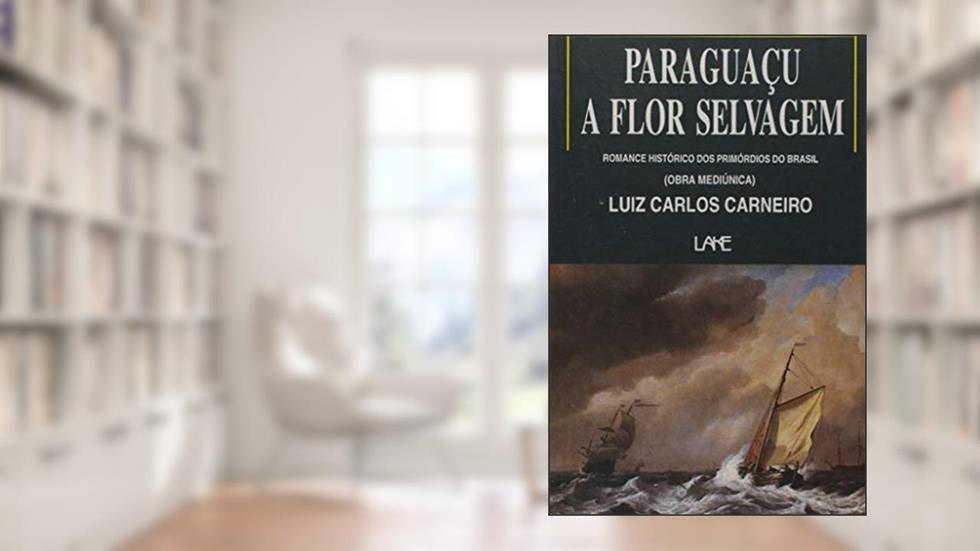 Paraguaçu. A Flor Selvagem, do autor Luiz Carlos Carneiro