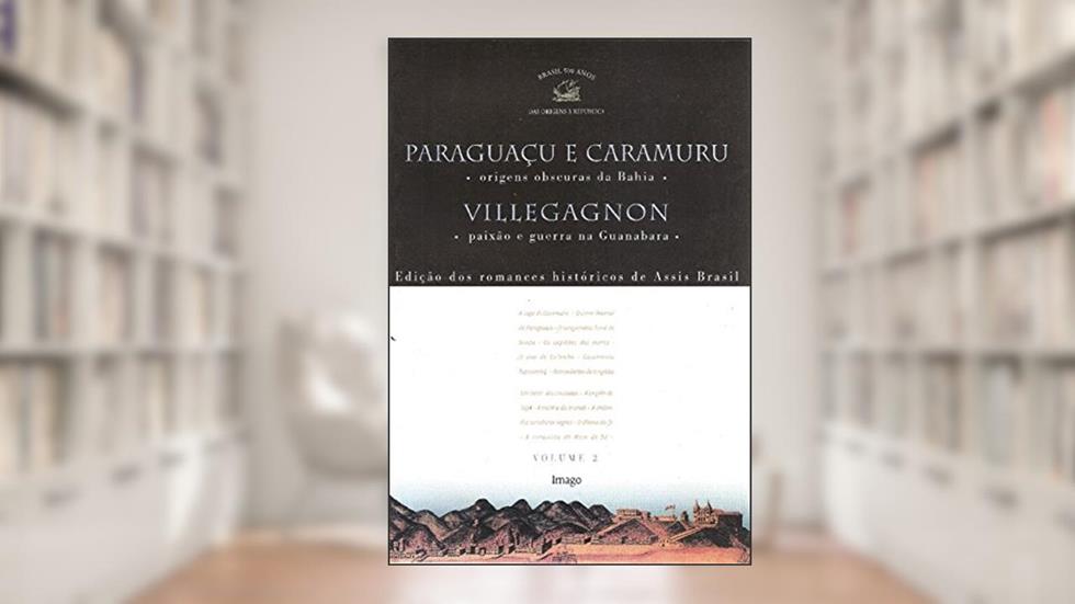 Paraguaçu e Caramuru - Origens Obscuras da Bahia / Villegagnon - Paixão e Guerra na Guanabara (Volume 2), do autor Assis Brasil