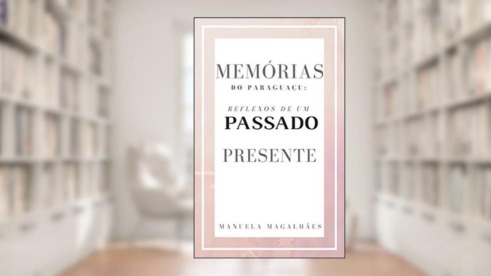 Memórias do Paraguaçu: Reflexos de um passado presente, do autor Manuela Magalhães