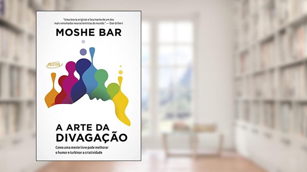 A arte da divagação: Como uma mente livre pode melhorar o humor e turbinar a criatividade, do autor Moshe Bar