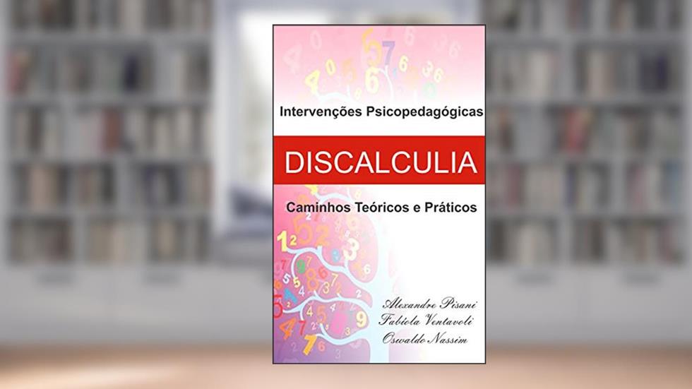 INTERVENÇÕES PSICOPEDAGÓGICAS EM CASOS DE DISCALCULIA: CAMINHOS TEÓRICOS E PRÁTICOS, do autor Fabíola Ventavoli; Alexandre Pisani; Oswaldo Nassim