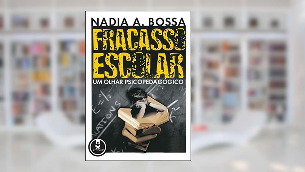 Fracasso Escolar: Um Olhar Psicopedagógico, do autor Nadia A. Bossa