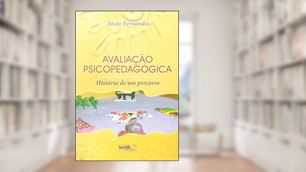 Avaliação Psicopedagógica. Historia de Um Percurso, do autor Anete Fernandes