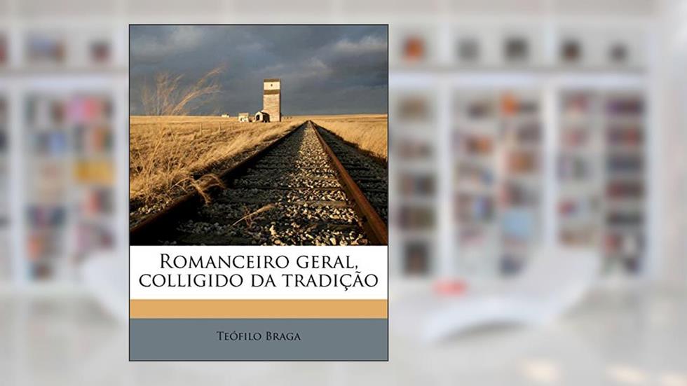 Romanceiro geral, colligido da tradição, do autor Teófilo Braga