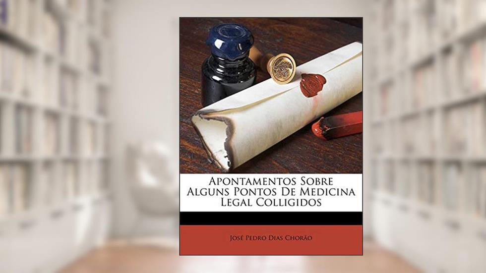 Apontamentos Sobre Alguns Pontos de Medicina Legal Colligidos, do autor Jose Pedro Dias Chorao