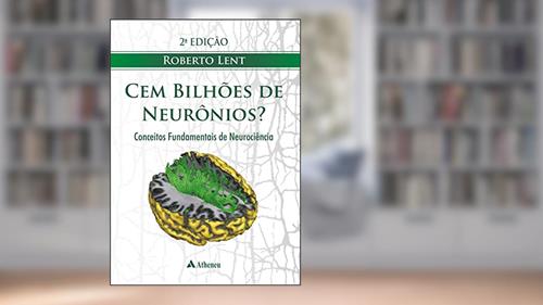 Capa de Cem Bilhões de Neurônios?: Conceitos Fundamentais de Neurociência, do autor Roberto Lent