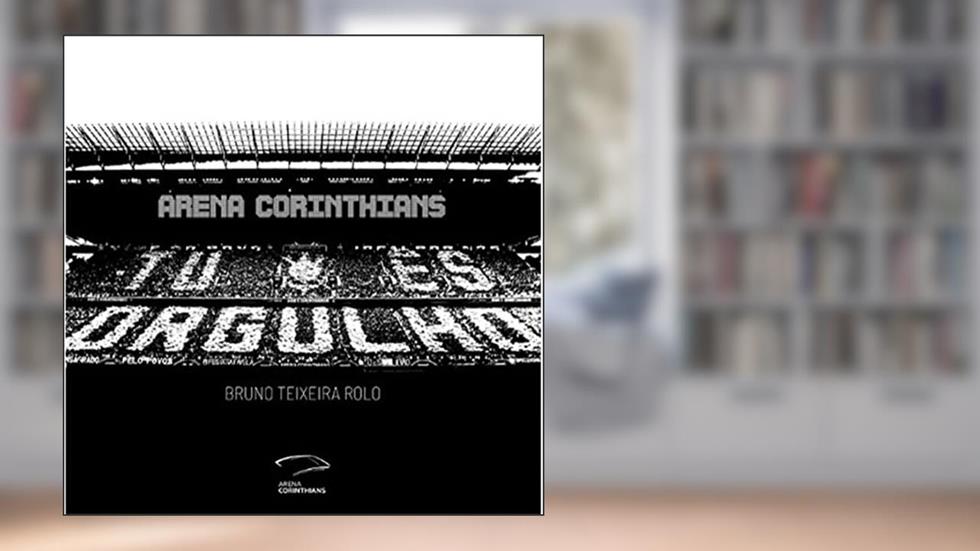 Arena Corinthians: Tu és orgulho, do autor Bruno Teixeira Rolo