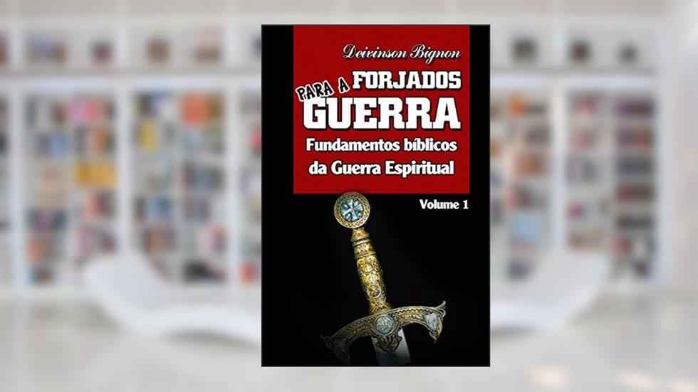 FORJADOS PARA A GUERRA v1: Fundamentos bíblicos da Guerra Espiritual, do autor Deivinson Bignon