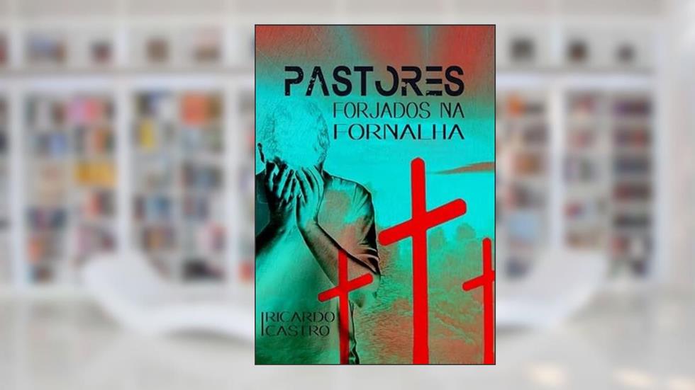 Pastores Forjados na Fornalha, do autor Ricardo Castro
