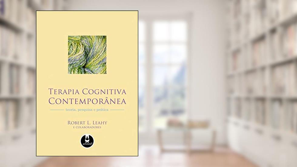 Terapia Cognitiva Contemporânea: Teoria, Pesquisa e Prática, do autor Robert L. Leahy