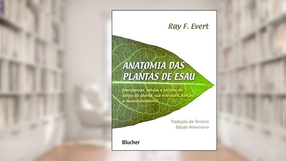 Anatomia das Plantas de Esau: Meristemas, Células e Tecidos do Corpo da Planta: sua Estrutura, Função e Desenvolvimento, do autor Ray F. Evert