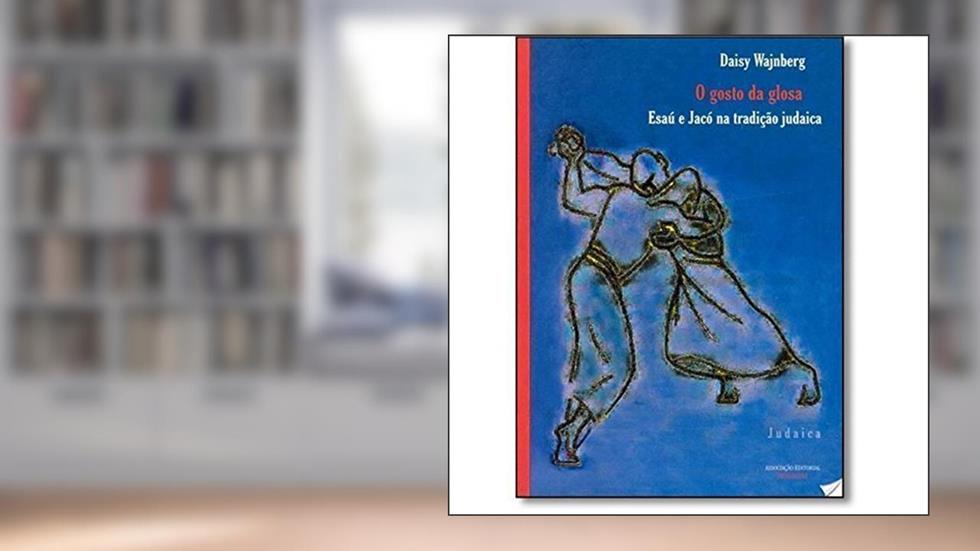 O Gosto da Glosa. Esaú e Jacó na Tradição Judaica, do autor Daisy Wajnberg