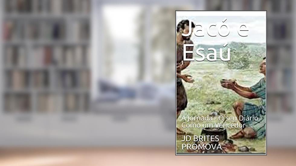 Jacó e Esaú: A Jornada - O seu Diário Como um Vencedor, do autor JD BRITES PROMOVA