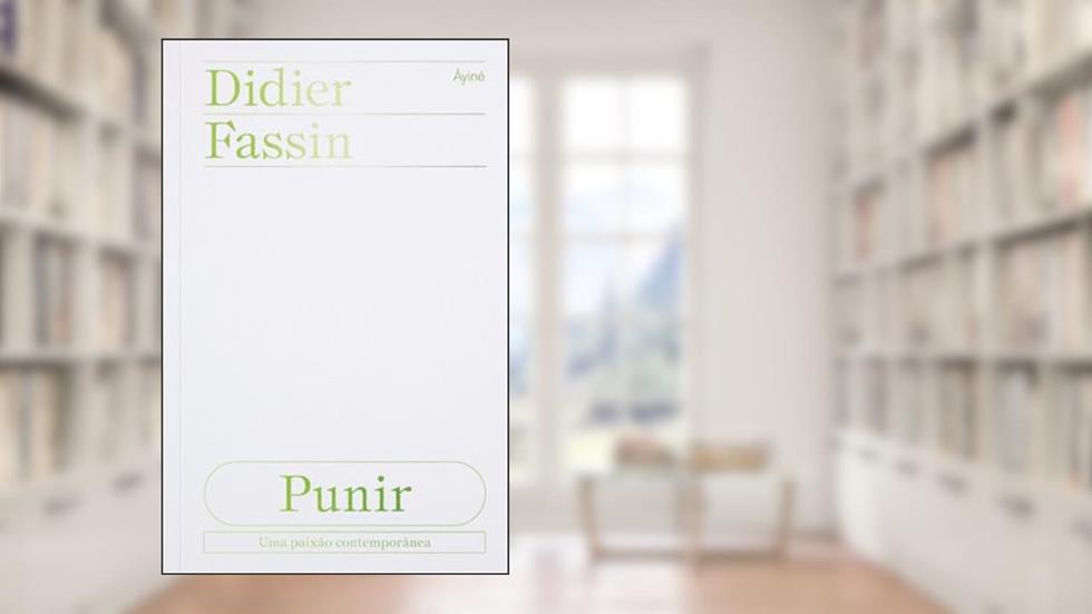 Punir - uma paixão contemporânea, do autor Didier Fassin