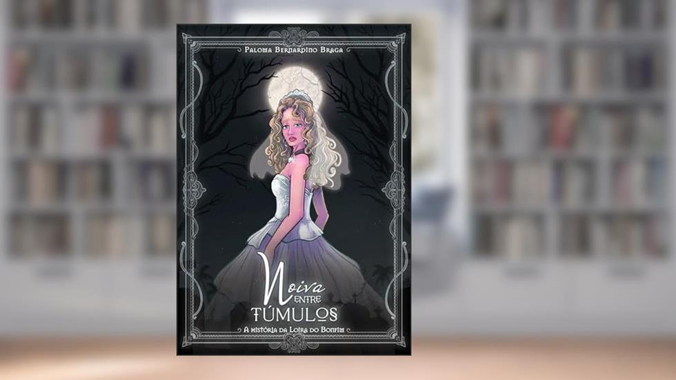 Noiva entre Túmulos: A história da Loira do Bonfim, do autor Paloma Bernardino Braga