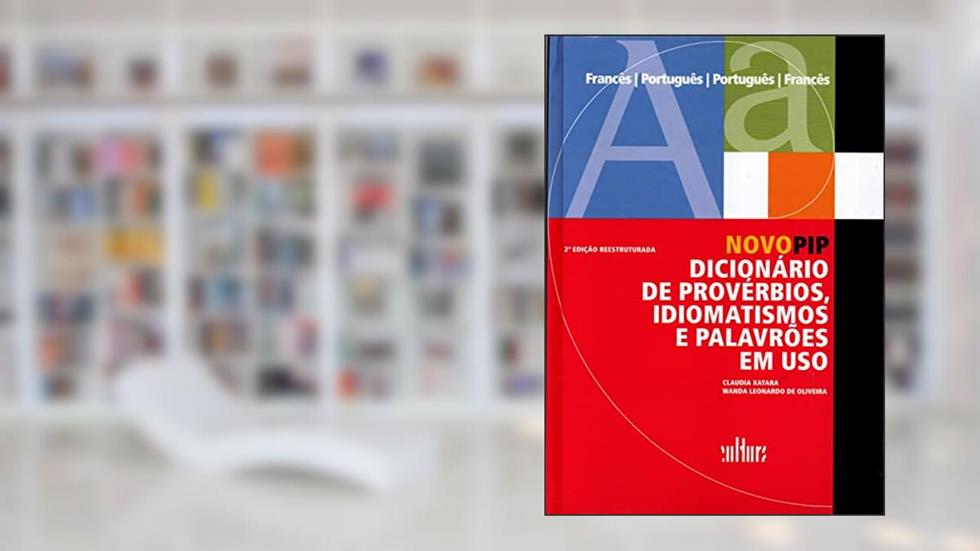 Novo PIP - Dicionário de Provérbios, Idiomatismos e Palavrões em uso, do autor Cláudia Xatara; Wanda Leonardo de Oliveira